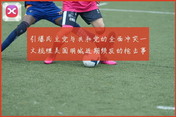 引爆民主党与共和党的全面冲突一文梳理美国明城近期频发的枪击事件